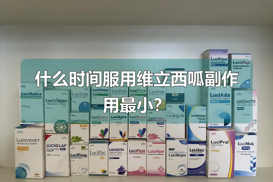 什么时间服用维立西呱副作用最小？